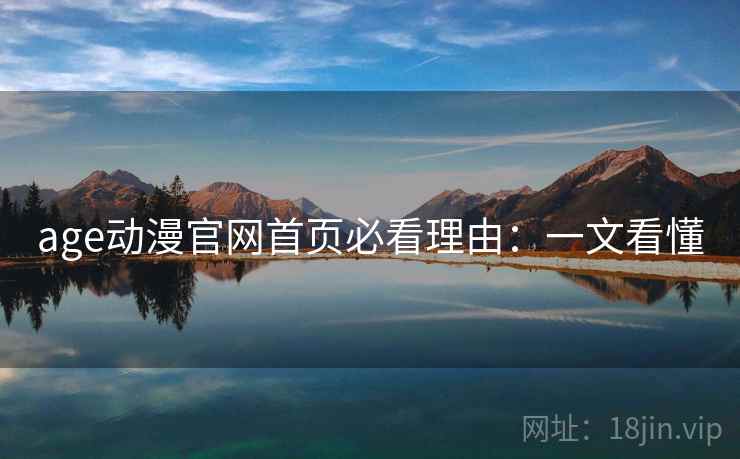 age动漫官网首页必看理由：一文看懂