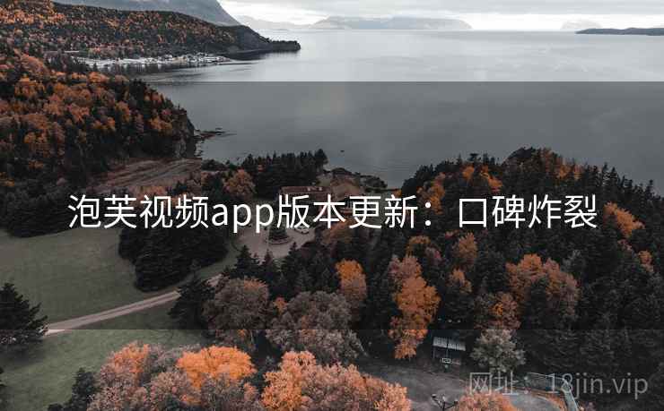 泡芙视频app版本更新：口碑炸裂